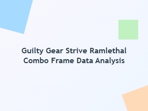 Guilty Gear Strive Ramlethal Combo Frame Data Analysis