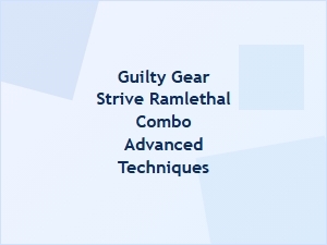 Guilty Gear Strive Ramlethal Advanced Combo Builds