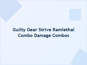 Guilty Gear Strive Ramlethal Combo Damage Builds