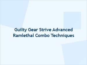 Guilty Gear Strive Advanced Ramlethal Combo Techniques