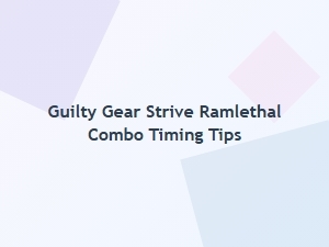 Guilty Gear Strive Ramlethal Combo Timing Tips