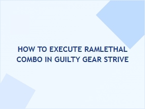 How to Execute Ramlethal Combo in Guilty Gear Strive