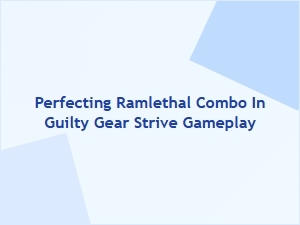 Perfecting Ramlethal Combo in Guilty Gear Strive Gameplay
