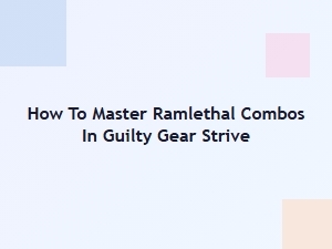 How to Master Ramlethal Combos in Guilty Gear Strive